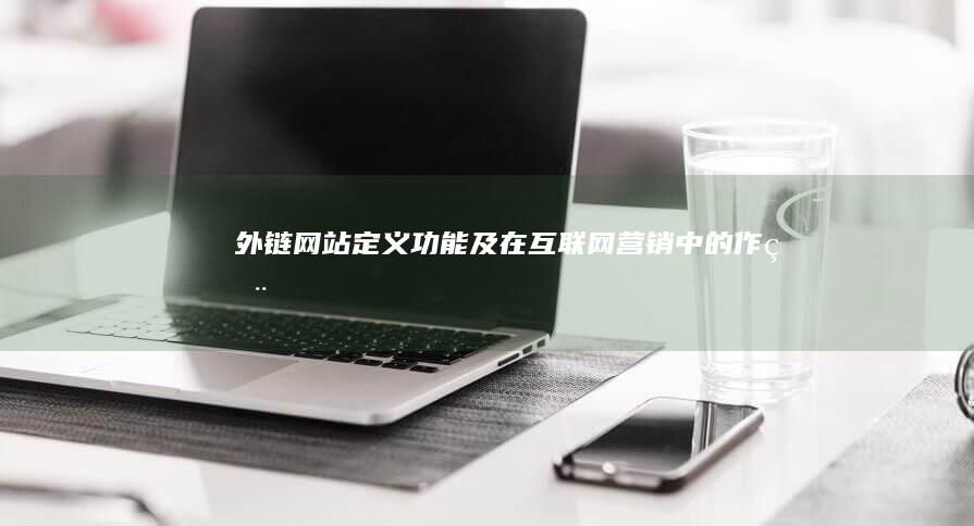 外链网站：定义、功能及在互联网营销中的作用