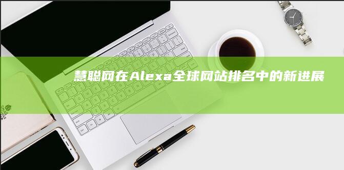 慧聪网在Alexa全球网站排名中的新进展